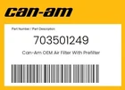 Can-am Genuine Air With Prefilter 703501249 New. Price: $53.55.